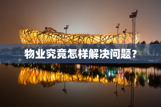 物业究竟怎样解决问题？