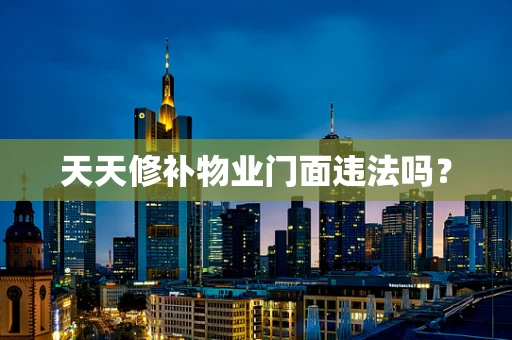 天天修补物业门面违法吗？