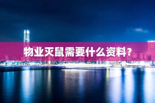 物业灭鼠需要什么资料？