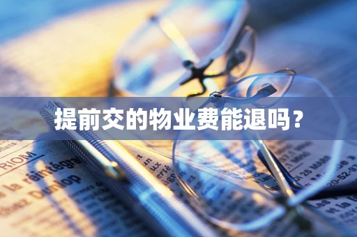 提前交的物业费能退吗？