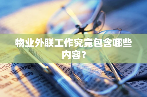 物业外联工作究竟包含哪些内容？