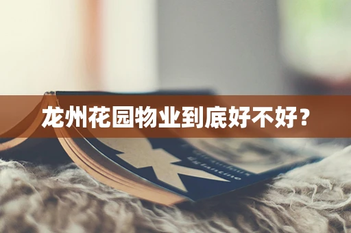龙州花园物业到底好不好？