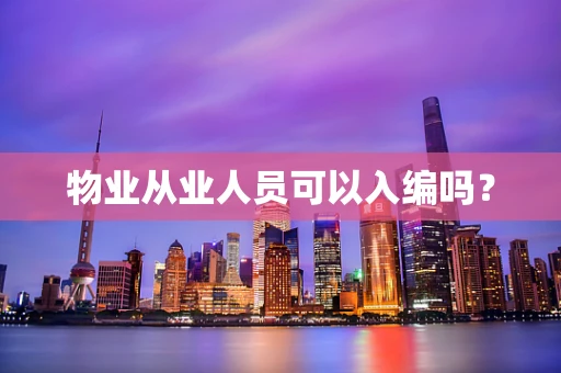 物业从业人员可以入编吗？