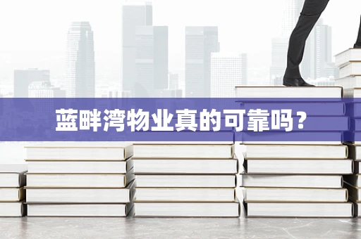 蓝畔湾物业真的可靠吗？
