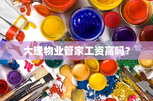 大理物业管家工资高吗？