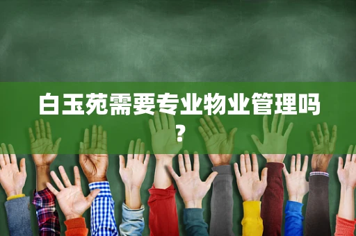 白玉苑需要专业物业管理吗？