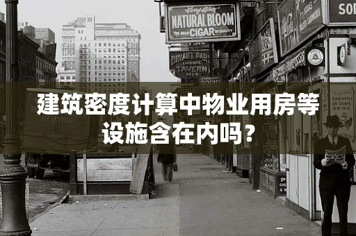 建筑密度计算中物业用房等设施含在内吗？