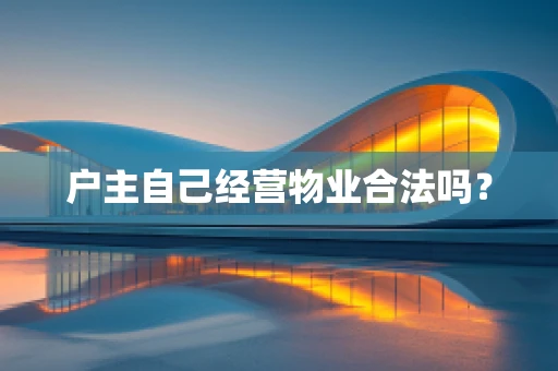 户主自己经营物业合法吗？