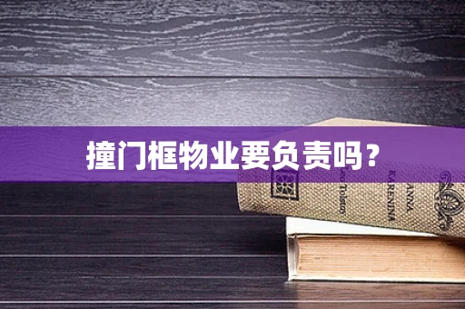 撞门框物业要负责吗？