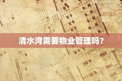 清水湾需要物业管理吗？