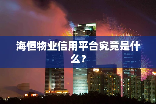 海恒物业信用平台究竟是什么？