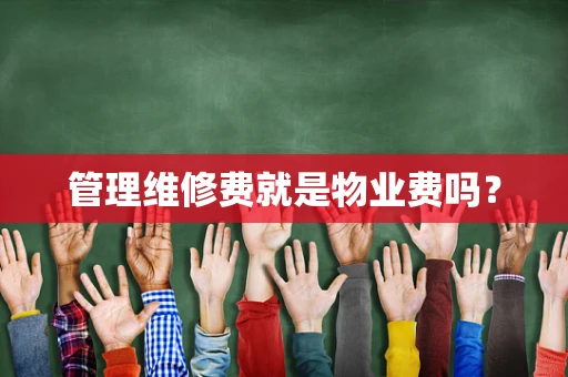 管理维修费就是物业费吗？