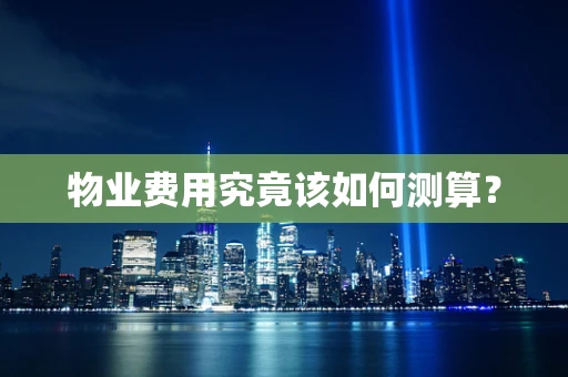 物业费用究竟该如何测算？