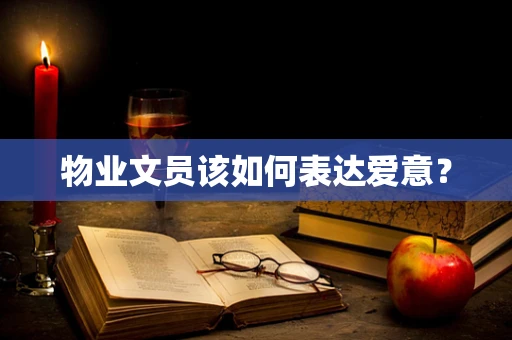 物业文员该如何表达爱意？
