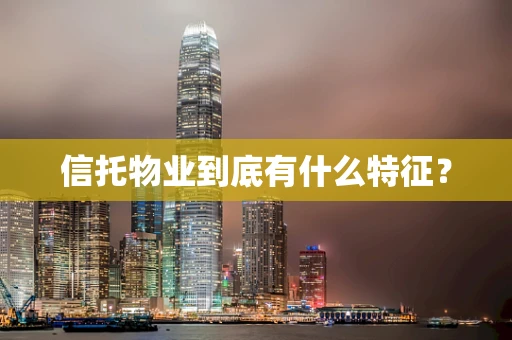 信托物业到底有什么特征？