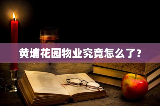 黄埔花园物业究竟怎么了？
