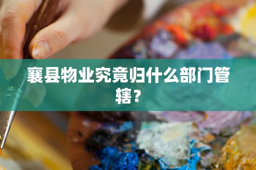 襄县物业究竟归什么部门管辖？