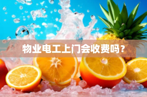 物业电工上门会收费吗？
