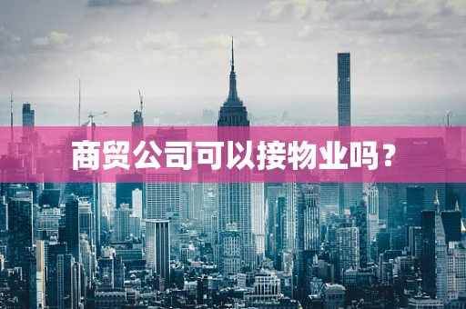 商贸公司可以接物业吗？