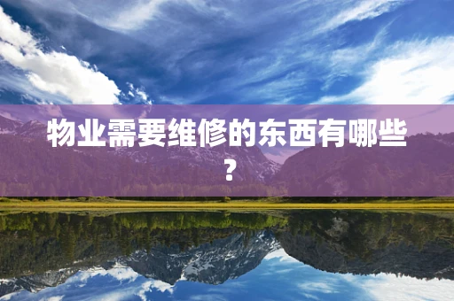 物业需要维修的东西有哪些？