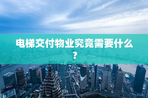 电梯交付物业究竟需要什么？