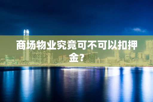 商场物业究竟可不可以扣押金？