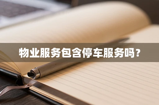物业服务包含停车服务吗？