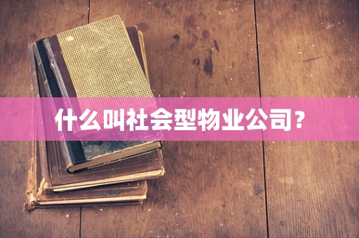 什么叫社会型物业公司？