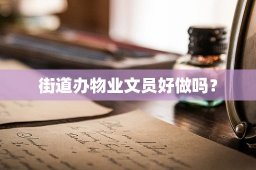 街道办物业文员好做吗？