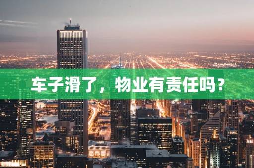 车子滑了，物业有责任吗？