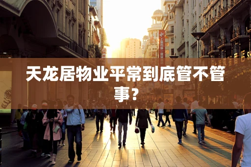 天龙居物业平常到底管不管事？