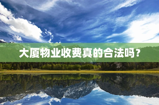 大厦物业收费真的合法吗？