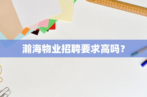 瀚海物业招聘要求高吗？