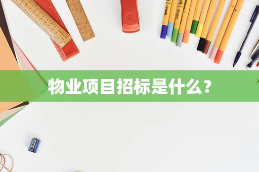 物业项目招标是什么？