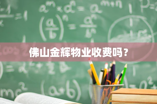 佛山金辉物业收费吗？