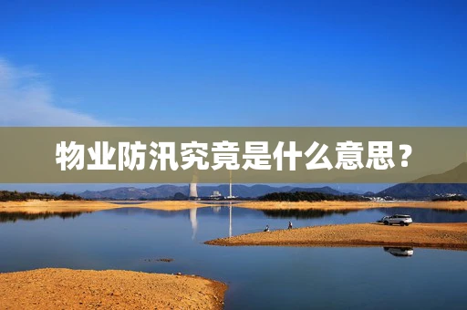 物业防汛究竟是什么意思？