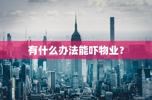 有什么办法能吓物业？