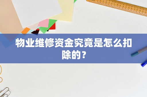 物业维修资金究竟是怎么扣除的？