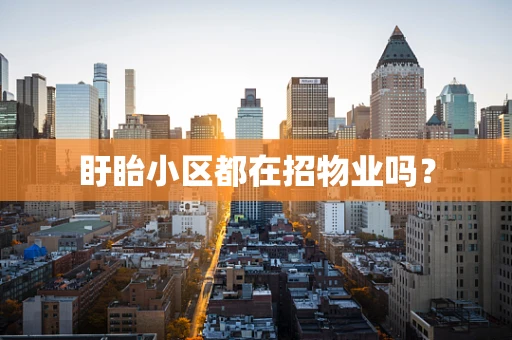 盱眙小区都在招物业吗？