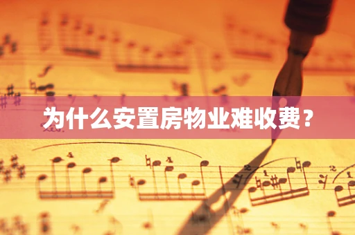 为什么安置房物业难收费？