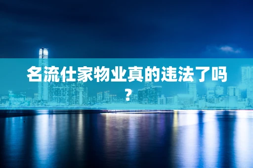 名流仕家物业真的违法了吗？