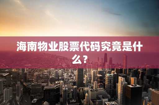 海南物业股票代码究竟是什么？