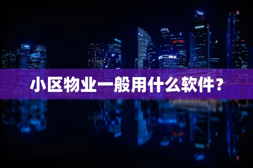 小区物业一般用什么软件？