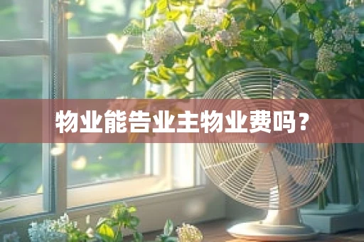 物业能告业主物业费吗？