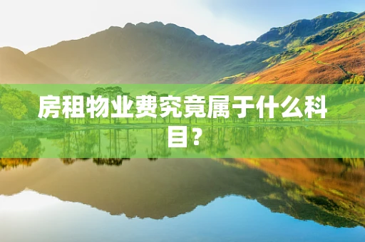 房租物业费究竟属于什么科目？