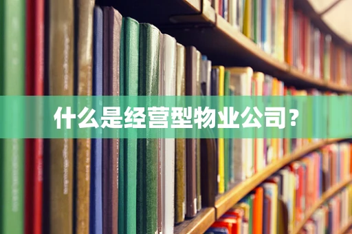 什么是经营型物业公司？