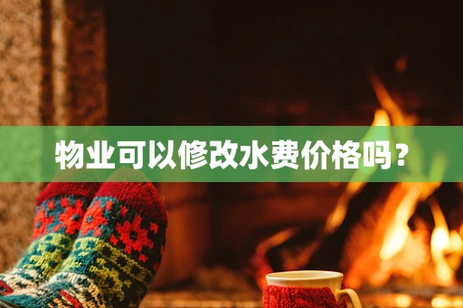 物业可以修改水费价格吗？