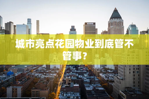 城市亮点花园物业到底管不管事？