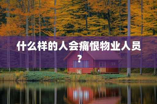 什么样的人会痛恨物业人员？