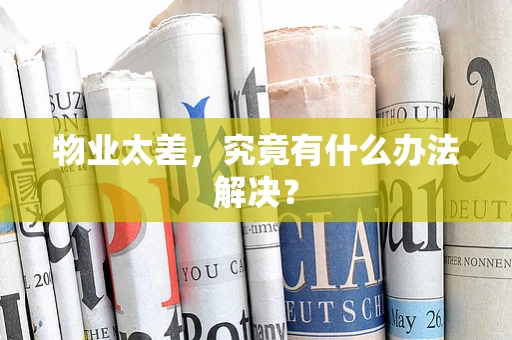 物业太差，究竟有什么办法解决？
